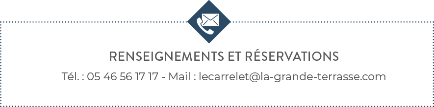  Renseignements et réservations Tél  : 05 46 56 17 17 - Mail : lecarrelet la-grande-terrasse co