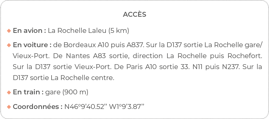 Accès  En avion : La Rochelle Laleu (5 km)   En voiture : de Bordeaux A10 puis A837  Sur la D137 sortie La Rochelle g   