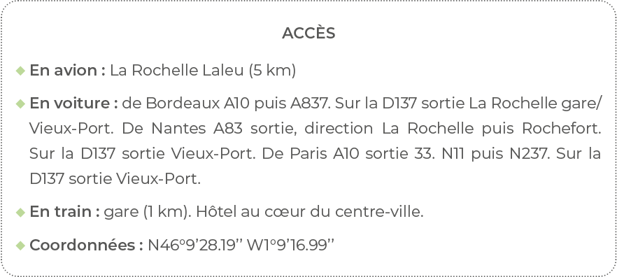 Accès  En avion : La Rochelle Laleu (5 km)   En voiture : de Bordeaux A10 puis A837  Sur la D137 sortie La Rochelle g   