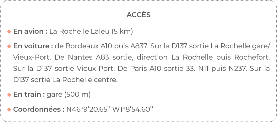 Accès  En avion : La Rochelle Laleu (5 km)   En voiture : de Bordeaux A10 puis A837  Sur la D137 sortie La Rochelle g   