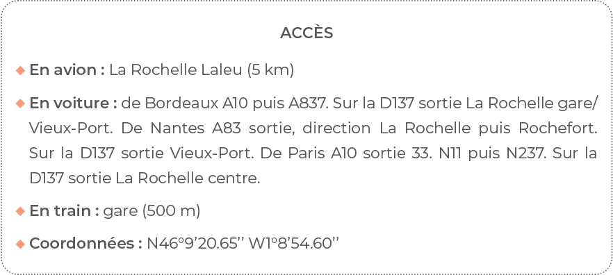 Accès  En avion : La Rochelle Laleu (5 km)   En voiture : de Bordeaux A10 puis A837  Sur la D137 sortie La Rochelle g   