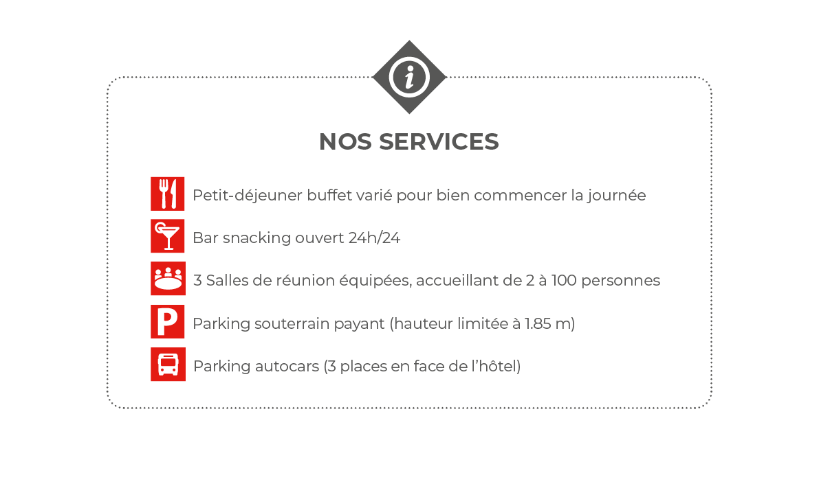  Nos services  Petit-déjeuner buffet varié pour bien commencer la journée   Bar snacking ouvert 24h 24  3 Salles de r   